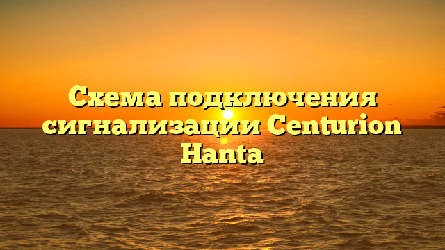 Схема подключения сигнализации Centurion Hanta